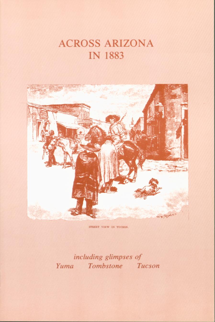 ACROSS ARIZONA IN 1883--Yuma, Tombstone, Tucson.